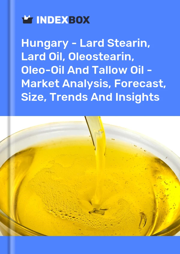 Hungary - Lard Stearin, Lard Oil, Oleostearin, Oleo-Oil And Tallow Oil - Market Analysis, Forecast, Size, Trends And Insights