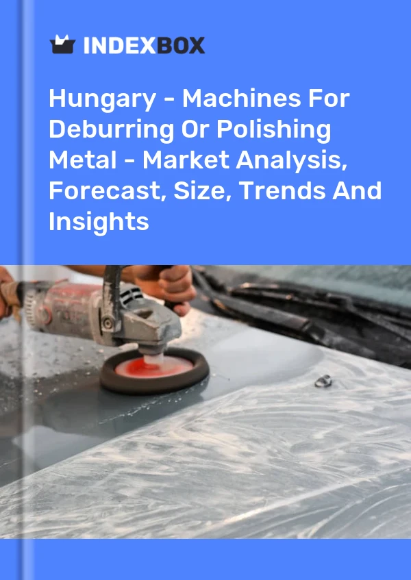 Report Hungary - Machines for Deburring or Polishing Metal - Market Analysis, Forecast, Size, Trends and Insights for 499$