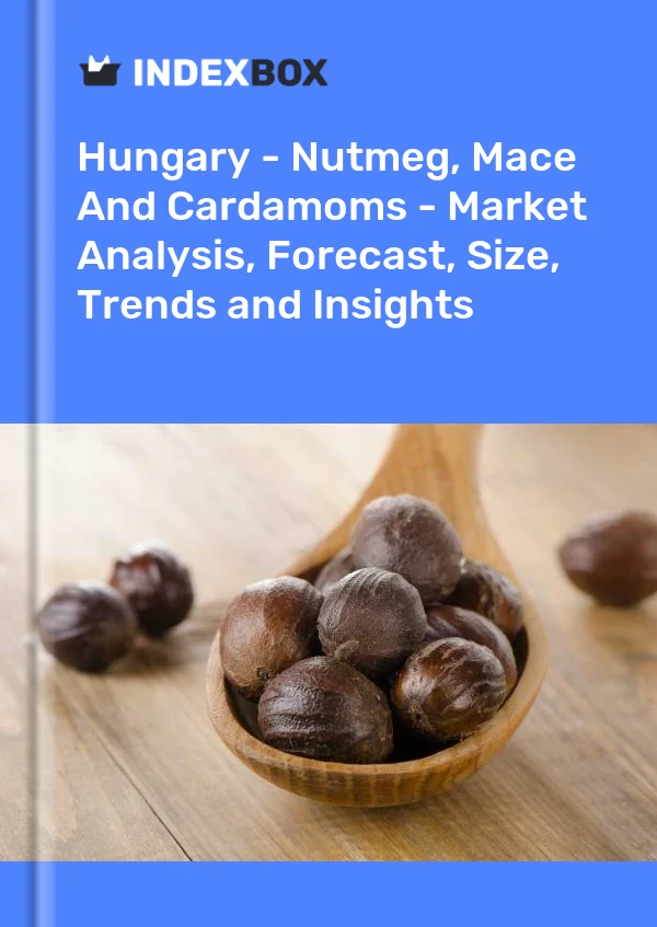 Report Hungary - Nutmeg, Mace and Cardamoms - Market Analysis, Forecast, Size, Trends and Insights for 499$