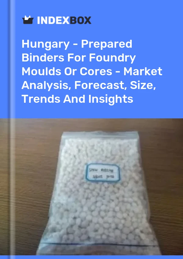 Hungary - Prepared Binders For Foundry Moulds Or Cores - Market Analysis, Forecast, Size, Trends And Insights