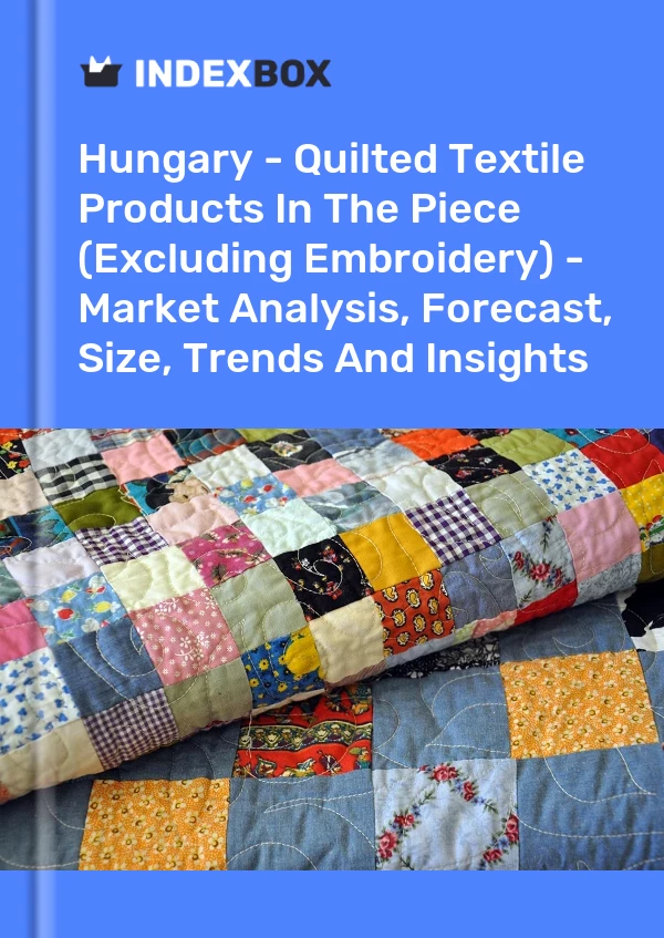 Report Hungary - Quilted Textile Products in the Piece (Excluding Embroidery) - Market Analysis, Forecast, Size, Trends and Insights for 499$