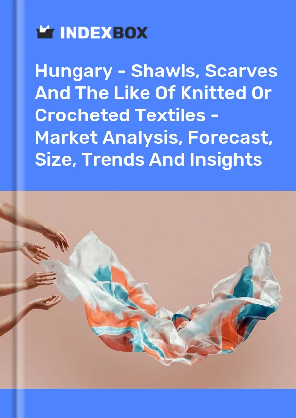 Report Hungary - Shawls, Scarves and the Like of Knitted or Crocheted Textiles - Market Analysis, Forecast, Size, Trends and Insights for 499$