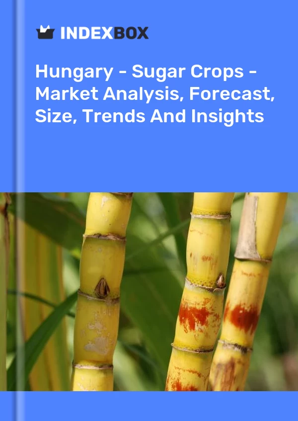 Report Hungary - Sugar Crops - Market Analysis, Forecast, Size, Trends and Insights for 499$