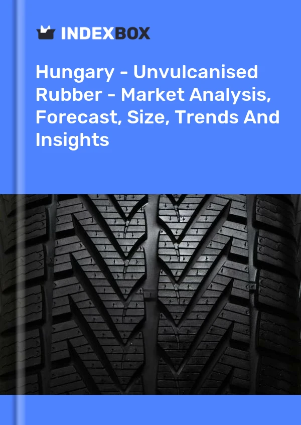 Report Hungary - Unvulcanised Rubber - Market Analysis, Forecast, Size, Trends and Insights for 499$