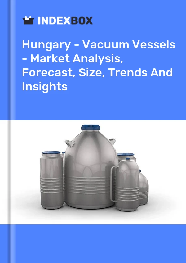 Report Hungary - Vacuum Vessels - Market Analysis, Forecast, Size, Trends and Insights for 499$