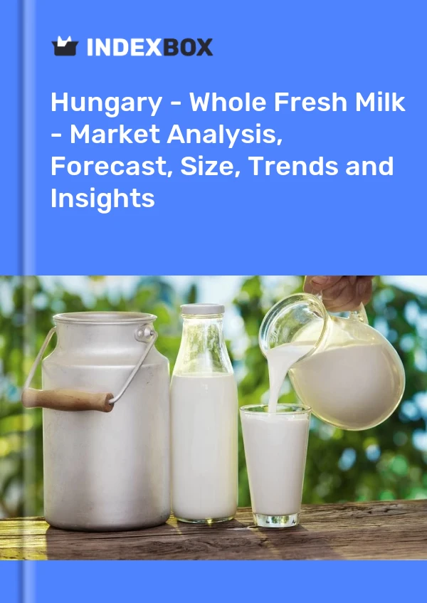 Hungary - Whole Fresh Milk - Market Analysis, Forecast, Size, Trends and Insights