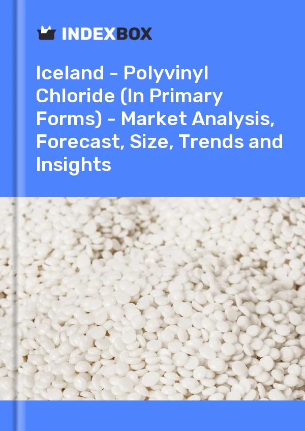 Report Iceland - Polyvinyl Chloride (In Primary Forms) - Market Analysis, Forecast, Size, Trends and Insights for 499$
