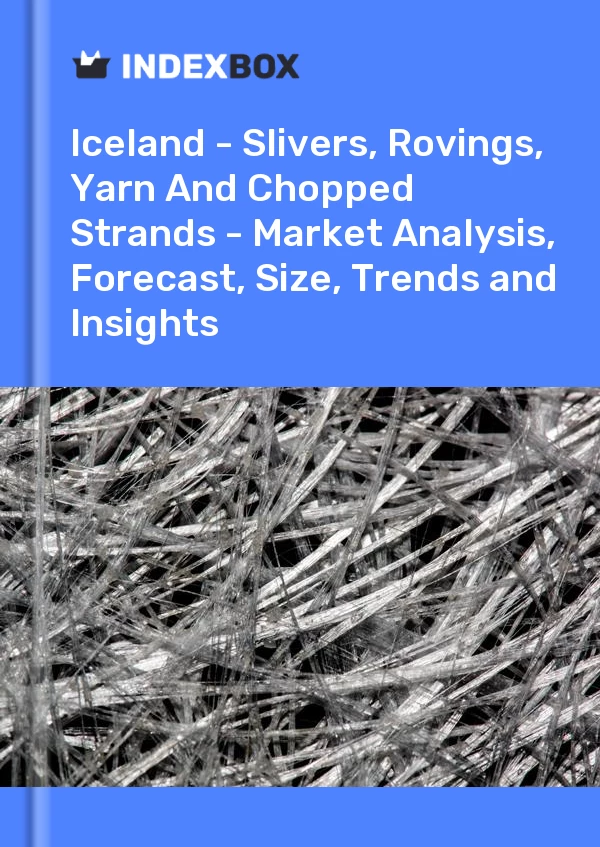 Report Iceland - Slivers, Rovings, Yarn and Chopped Strands - Market Analysis, Forecast, Size, Trends and Insights for 499$