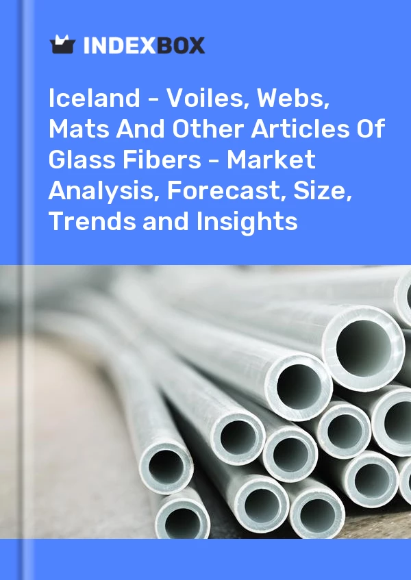 Report Iceland - Voiles, Webs, Mats and Other Articles of Glass Fibers - Market Analysis, Forecast, Size, Trends and Insights for 499$