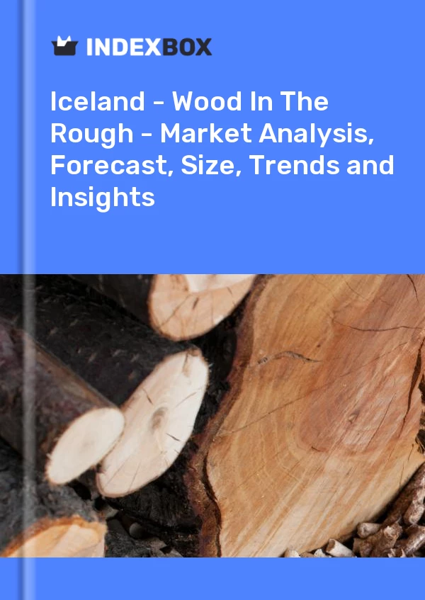 Report Iceland - Wood in the Rough - Market Analysis, Forecast, Size, Trends and Insights for 499$