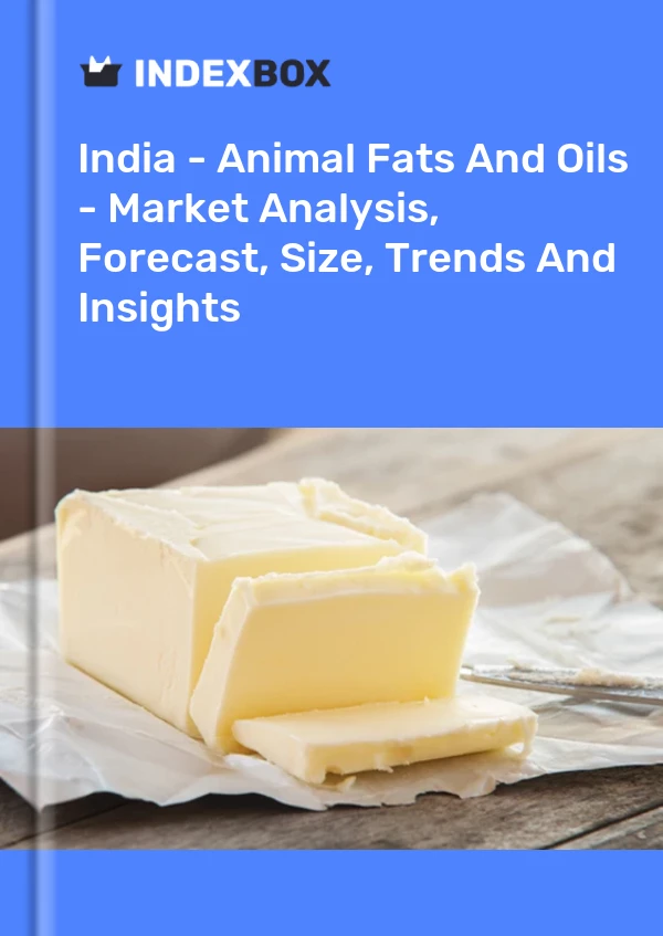 India - Animal Fats And Oils - Market Analysis, Forecast, Size, Trends And Insights