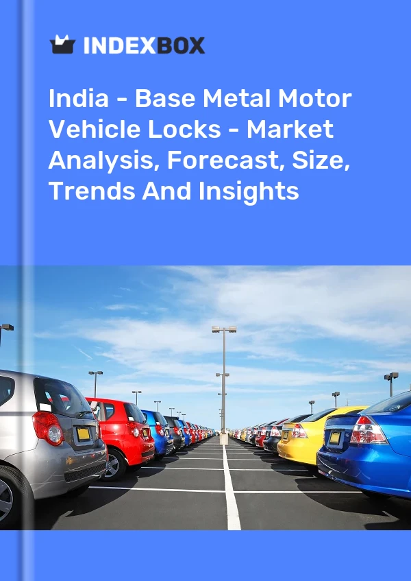India - Base Metal Motor Vehicle Locks - Market Analysis, Forecast, Size, Trends And Insights