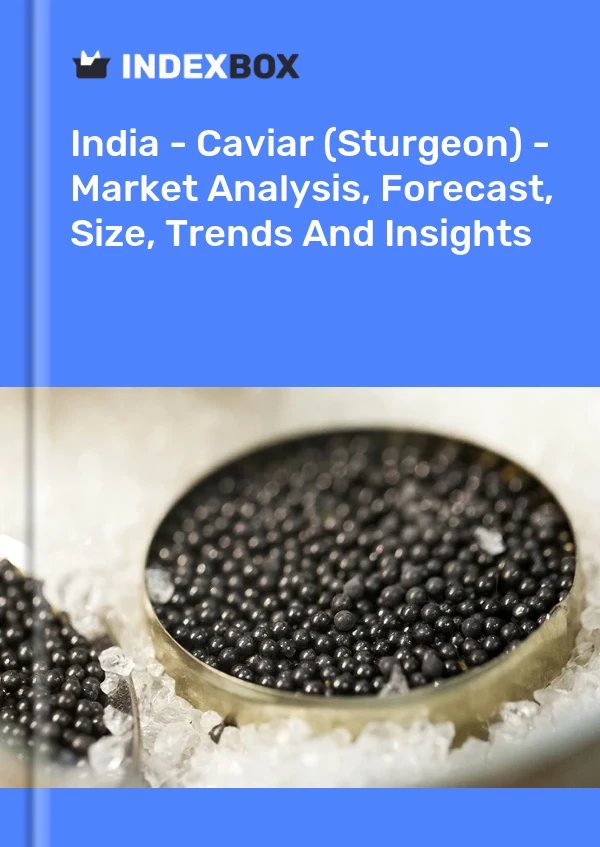 India - Caviar (Sturgeon) - Market Analysis, Forecast, Size, Trends And Insights