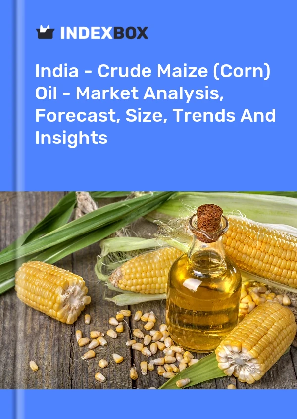 India - Crude Maize (Corn) Oil - Market Analysis, Forecast, Size, Trends And Insights