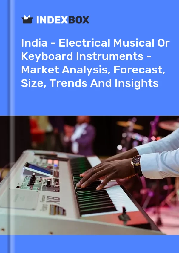 Report India - Electrical Musical or Keyboard Instruments - Market Analysis, Forecast, Size, Trends and Insights for 499$