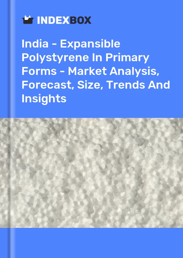 India - Expansible Polystyrene In Primary Forms - Market Analysis, Forecast, Size, Trends And Insights