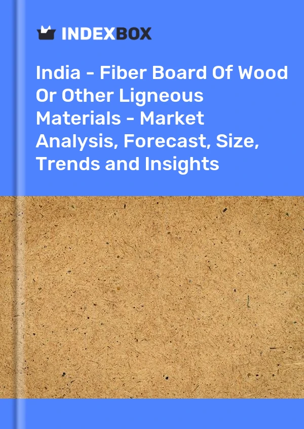 Report India - Fiber Board of Wood or Other Ligneous Materials - Market Analysis, Forecast, Size, Trends and Insights for 499$