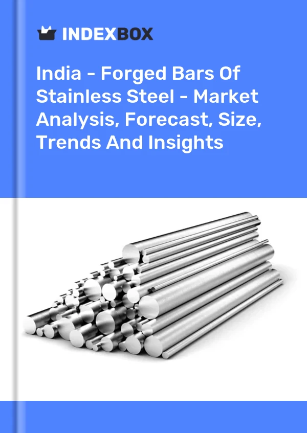India - Forged Bars Of Stainless Steel - Market Analysis, Forecast, Size, Trends And Insights