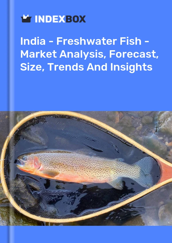 Report India - Freshwater Fish - Market Analysis, Forecast, Size, Trends and Insights for 499$
