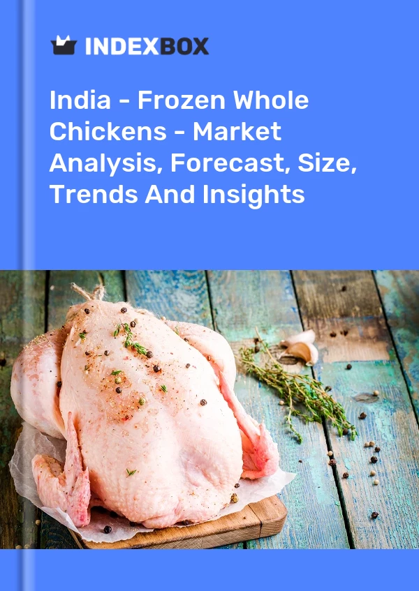India - Frozen Whole Chickens - Market Analysis, Forecast, Size, Trends And Insights