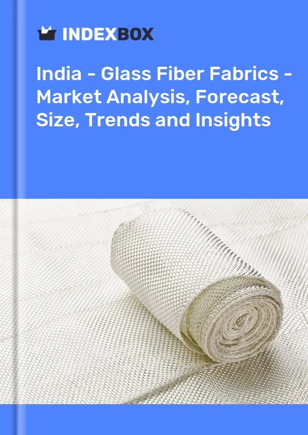 Report India - Glass Fiber Fabrics - Market Analysis, Forecast, Size, Trends and Insights for 499$