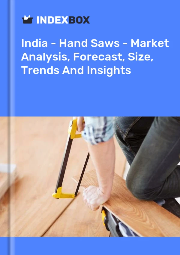 Report India - Hand Saws - Market Analysis, Forecast, Size, Trends and Insights for 499$