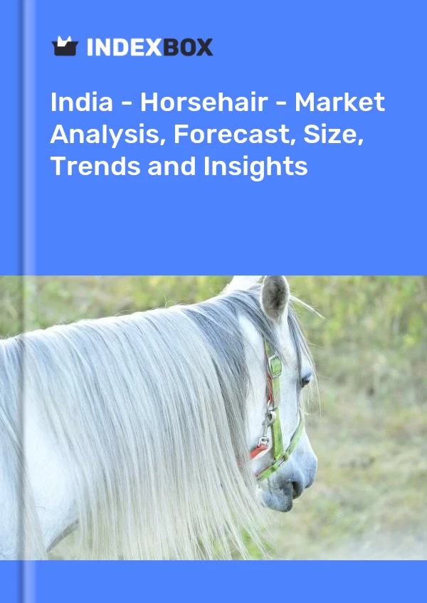 India - Horsehair - Market Analysis, Forecast, Size, Trends and Insights