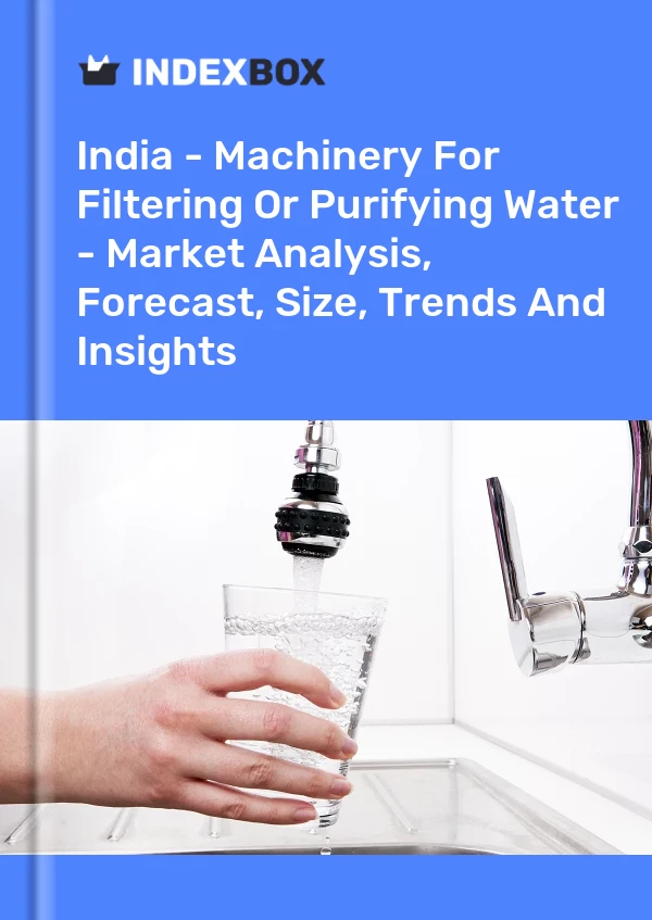 Report India - Machinery for Filtering or Purifying Water - Market Analysis, Forecast, Size, Trends and Insights for 499$