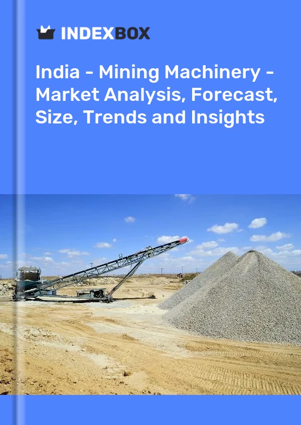 Report India - Mining Machinery - Market Analysis, Forecast, Size, Trends and Insights for 499$