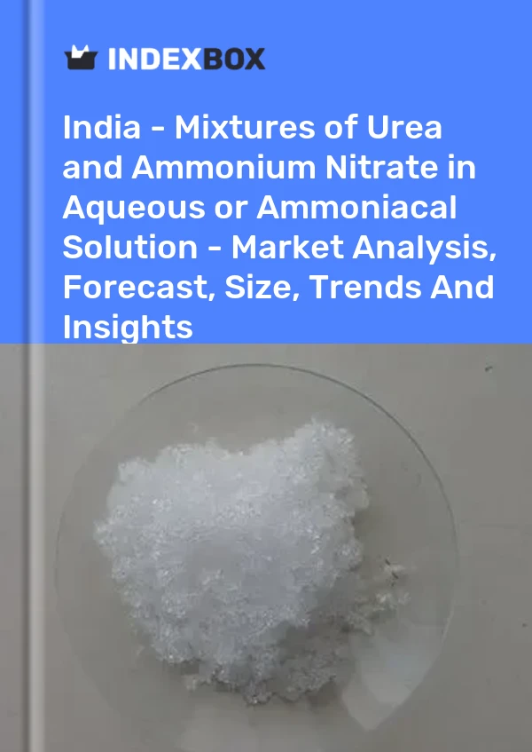 Report India - Mixtures of Urea and Ammonium Nitrate in Aqueous or Ammoniacal Solution - Market Analysis, Forecast, Size, Trends and Insights for 499$