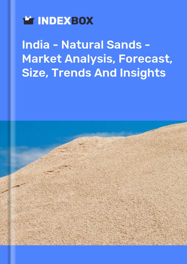 India - Natural Sands - Market Analysis, Forecast, Size, Trends And Insights
