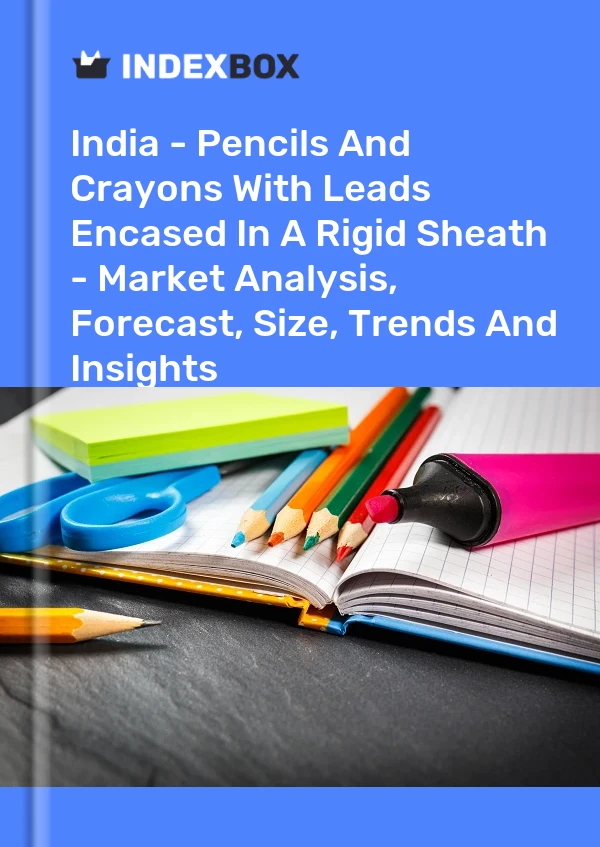 Report India - Pencils and Crayons With Leads Encased in A Rigid Sheath - Market Analysis, Forecast, Size, Trends and Insights for 499$