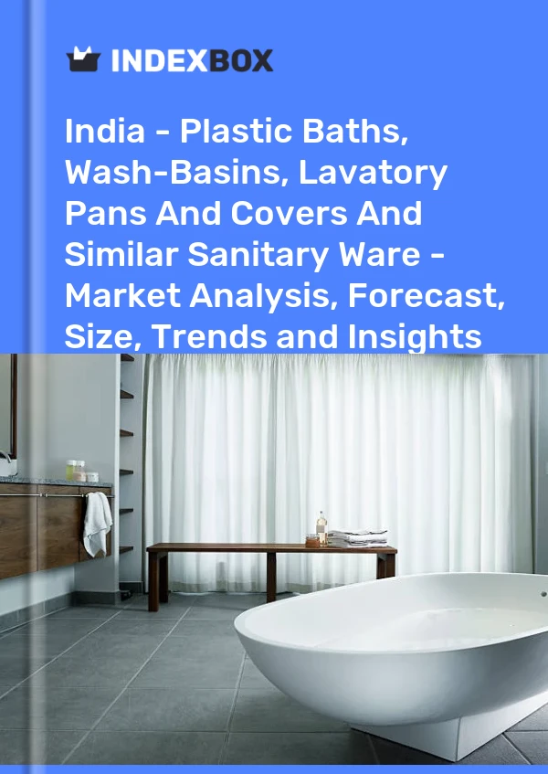 Report India - Plastic Baths, Wash-Basins, Lavatory Pans and Covers and Similar Sanitary Ware - Market Analysis, Forecast, Size, Trends and Insights for 499$