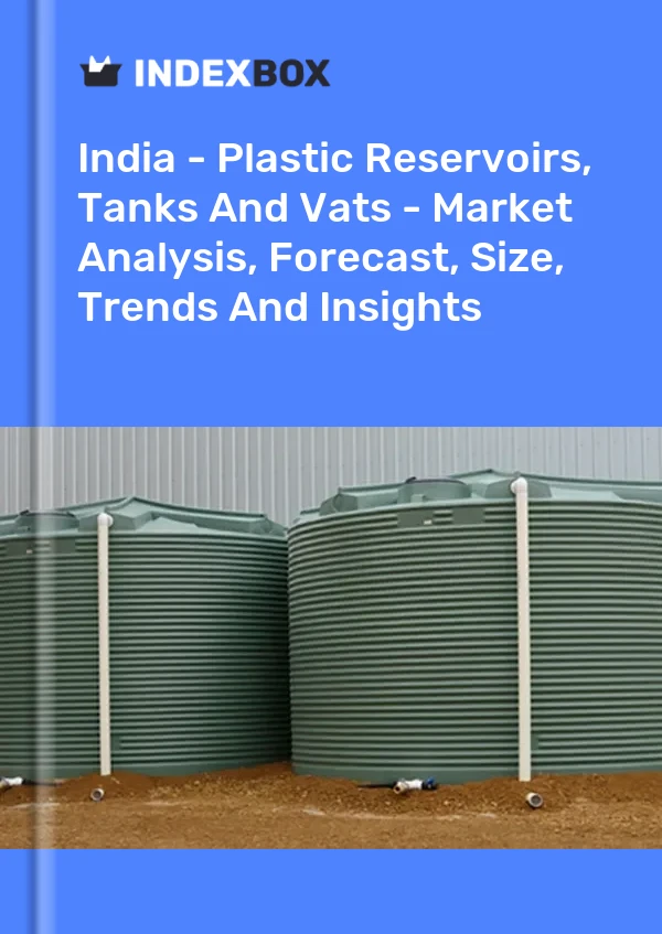 India - Plastic Reservoirs, Tanks And Vats - Market Analysis, Forecast, Size, Trends And Insights