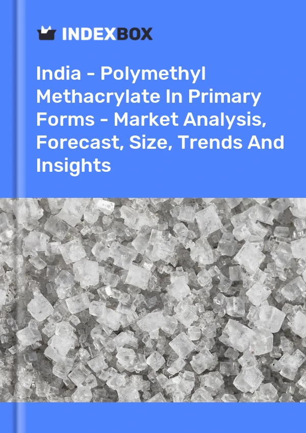 Report India - Polymethyl Methacrylate in Primary Forms - Market Analysis, Forecast, Size, Trends and Insights for 499$