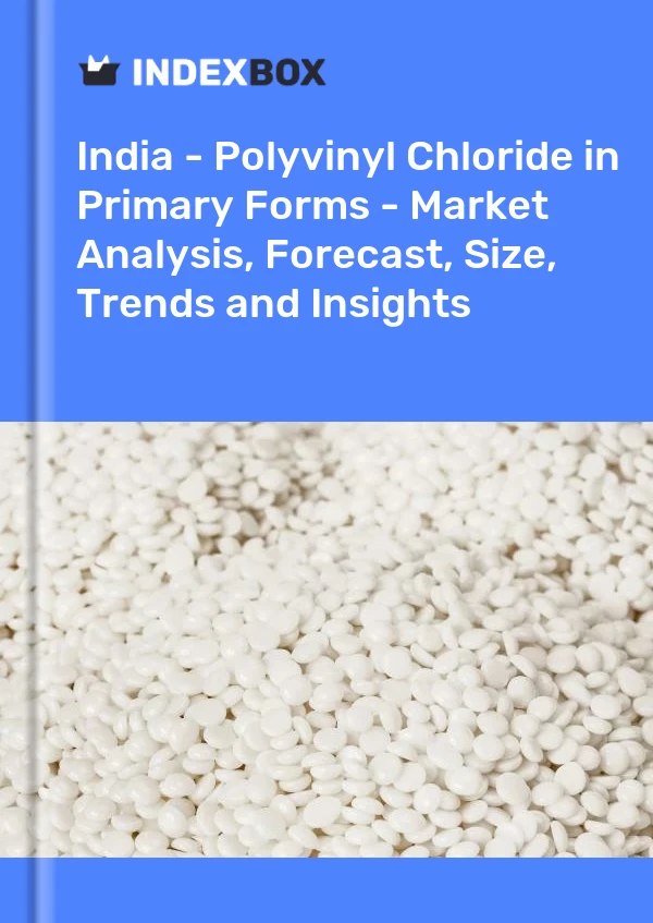 India - Polyvinyl Chloride in Primary Forms - Market Analysis, Forecast, Size, Trends and Insights