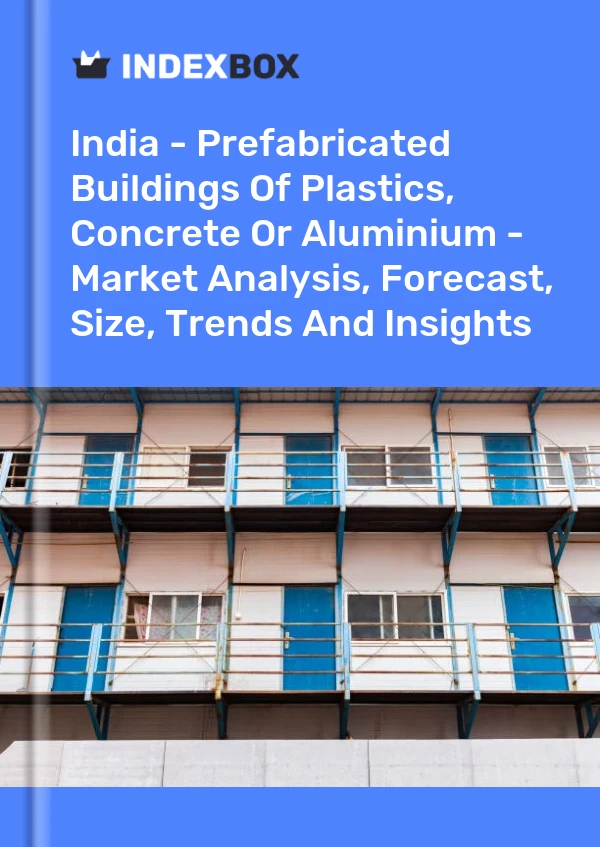 India - Prefabricated Buildings Of Plastics, Concrete Or Aluminium - Market Analysis, Forecast, Size, Trends And Insights