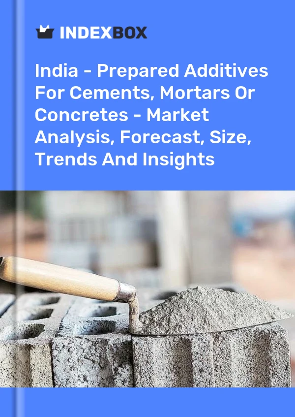 Report India - Prepared Additives for Cements, Mortars or Concretes - Market Analysis, Forecast, Size, Trends and Insights for 499$