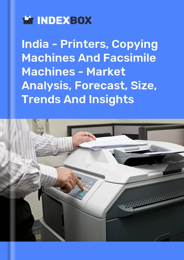 India - Printers, Copying Machines And Facsimile Machines - Market Analysis, Forecast, Size, Trends And Insights