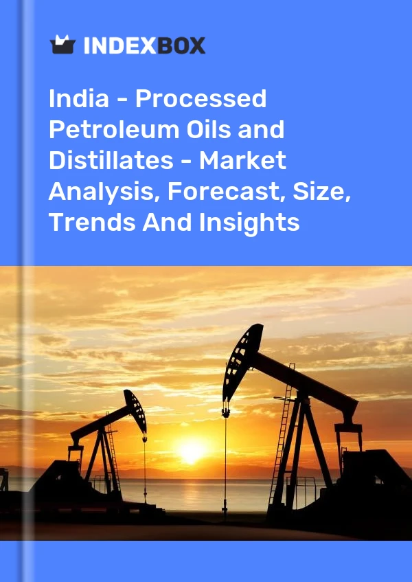India - Processed Petroleum Oils and Distillates - Market Analysis, Forecast, Size, Trends And Insights