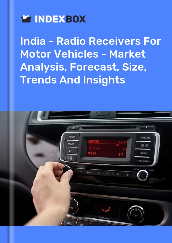 India - Radio Receivers For Motor Vehicles - Market Analysis, Forecast, Size, Trends And Insights