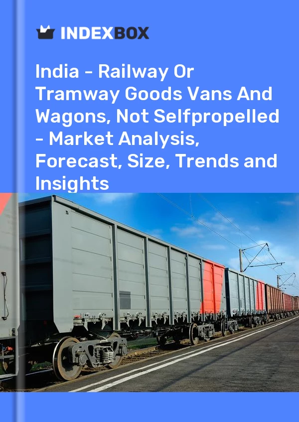Report India - Railway or Tramway Goods Vans and Wagons, not Selfpropelled - Market Analysis, Forecast, Size, Trends and Insights for 499$