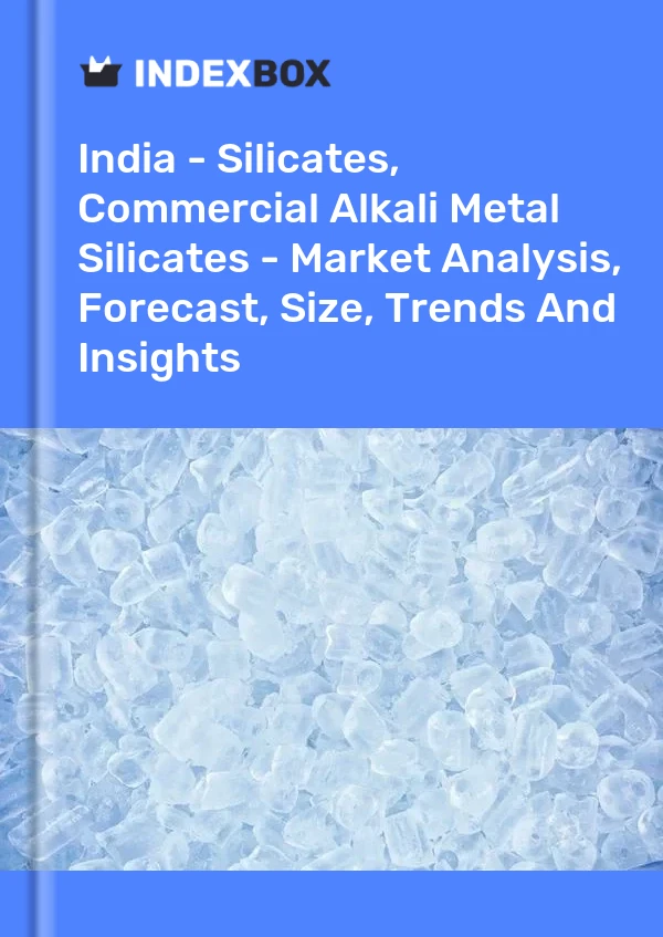 Report India - Silicates, Commercial Alkali Metal Silicates - Market Analysis, Forecast, Size, Trends and Insights for 499$