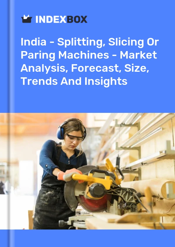 Report India - Splitting, Slicing or Paring Machines - Market Analysis, Forecast, Size, Trends and Insights for 499$