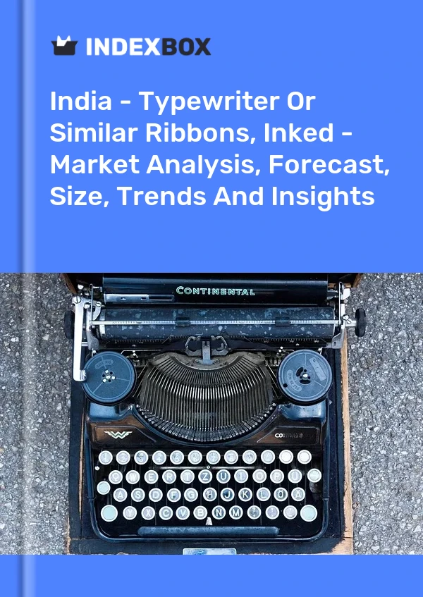 Report India - Typewriter or Similar Ribbons, Inked - Market Analysis, Forecast, Size, Trends and Insights for 499$