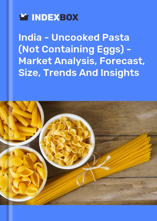 Report India - Uncooked Pasta (Not Containing Eggs) - Market Analysis, Forecast, Size, Trends and Insights for 499$