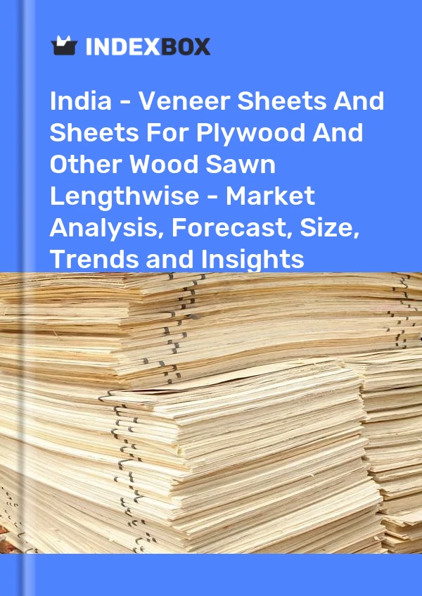Report India - Veneer Sheets and Sheets for Plywood and Other Wood Sawn Lengthwise - Market Analysis, Forecast, Size, Trends and Insights for 499$