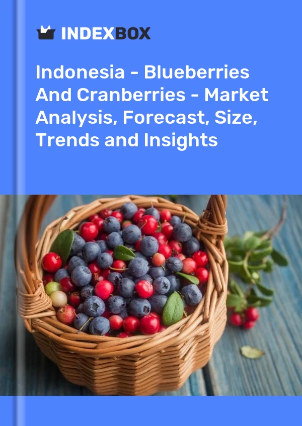 Report Indonesia - Blueberries and Cranberries - Market Analysis, Forecast, Size, Trends and Insights for 499$