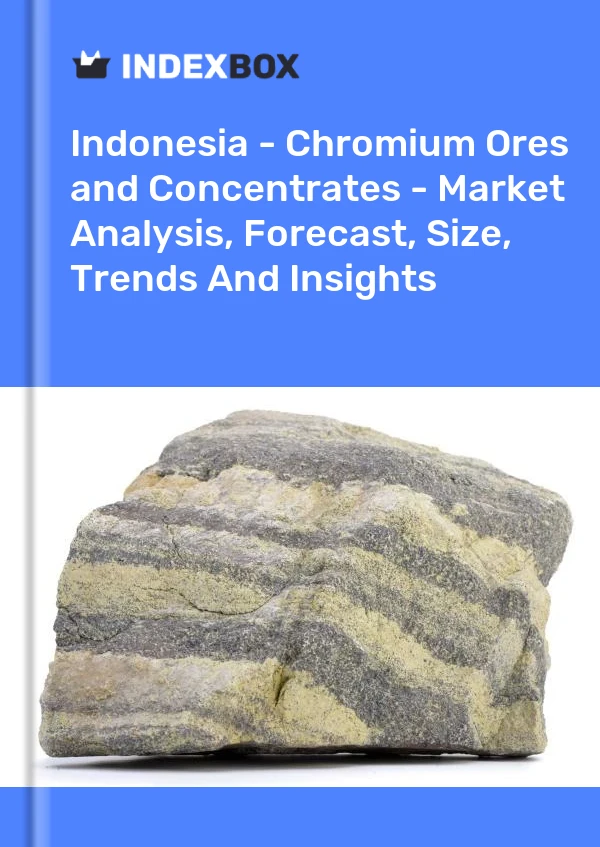 Report Indonesia - Chromium Ores and Concentrates - Market Analysis, Forecast, Size, Trends and Insights for 499$