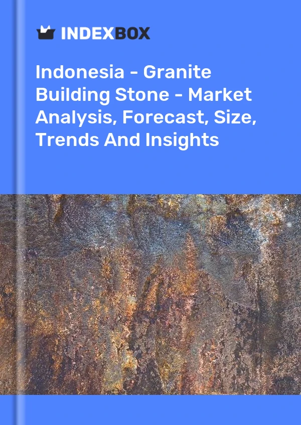 Indonesia - Granite Building Stone - Market Analysis, Forecast, Size, Trends And Insights
